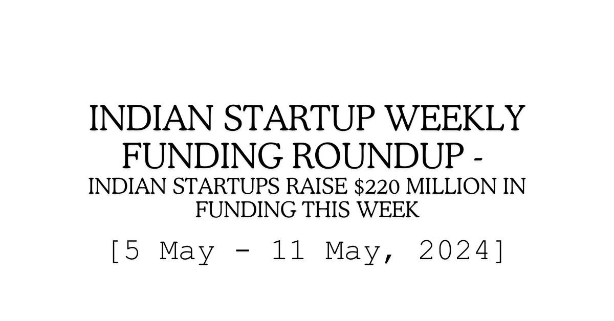 Indian Startup Weekly Funding Roundup [5 May – 11 May, 2024]