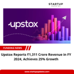 Upstox Reports ₹1,311 Crore Revenue in FY 2024, Achieves 25% Growth